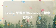 viewsonic平板电脑(viewsonic平板电脑刷机)